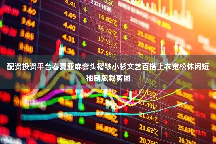 配资投资平台春夏亚麻套头褶皱小衫文艺百搭上衣宽松休闲短袖制版裁剪图