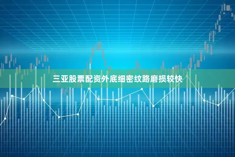 三亚股票配资外底细密纹路磨损较快